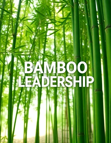 Bamboo Leadership: Cultivating Strength, Flexibility, and Growth in Management