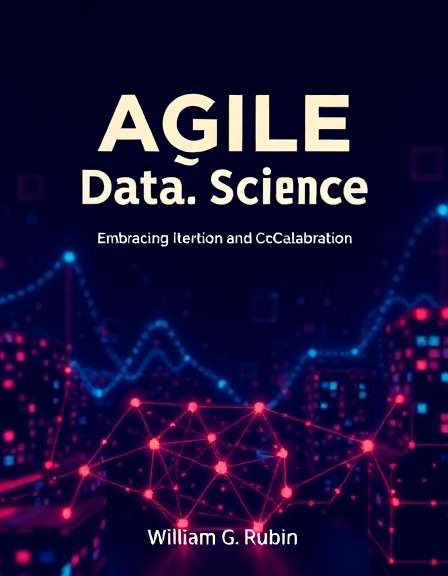 Agile Data Science: Embracing Iteration and Collaboration