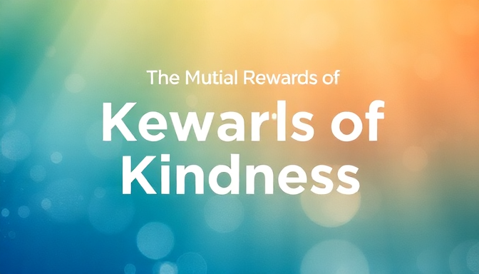 The Mutual Rewards of Kindness - The Ripple Effect: Embracing Kindness ...